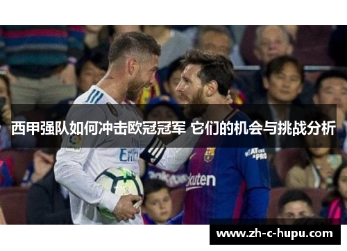 西甲强队如何冲击欧冠冠军 它们的机会与挑战分析