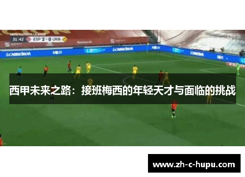 西甲未来之路：接班梅西的年轻天才与面临的挑战