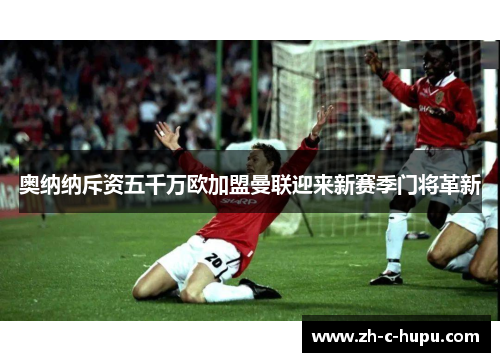 奥纳纳斥资五千万欧加盟曼联迎来新赛季门将革新 奥纳纳斥资五千万欧加盟曼联迎来新赛季门将革新