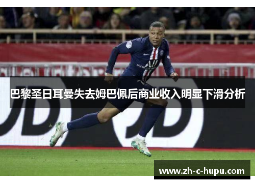 巴黎圣日耳曼失去姆巴佩后商业收入明显下滑分析